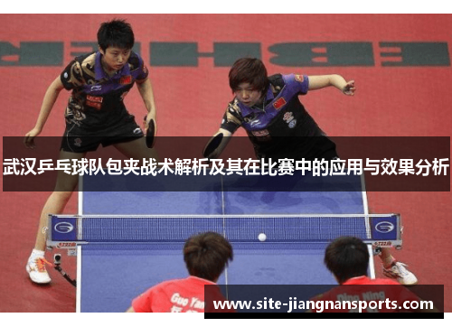 武汉乒乓球队包夹战术解析及其在比赛中的应用与效果分析