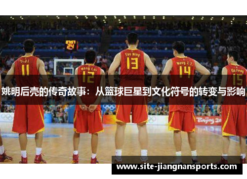 姚明后壳的传奇故事：从篮球巨星到文化符号的转变与影响
